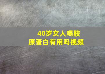 40岁女人喝胶原蛋白有用吗视频