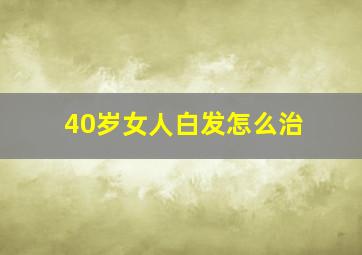 40岁女人白发怎么治