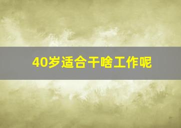 40岁适合干啥工作呢