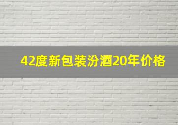 42度新包装汾酒20年价格