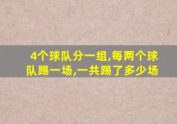 4个球队分一组,每两个球队踢一场,一共踢了多少场