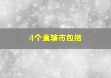 4个直辖市包括