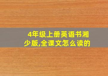 4年级上册英语书湘少版,全课文怎么读的