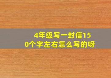 4年级写一封信150个字左右怎么写的呀