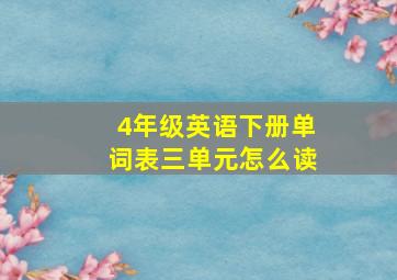 4年级英语下册单词表三单元怎么读