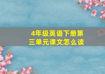 4年级英语下册第三单元课文怎么读