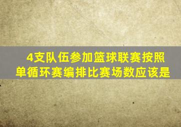 4支队伍参加篮球联赛按照单循环赛编排比赛场数应该是