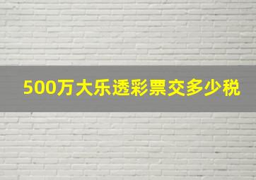 500万大乐透彩票交多少税