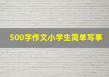 500字作文小学生简单写事