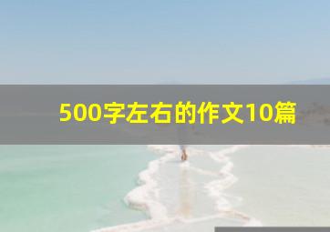 500字左右的作文10篇