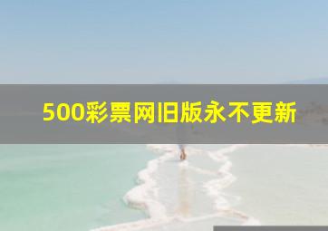 500彩票网旧版永不更新