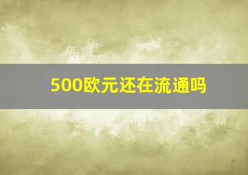 500欧元还在流通吗