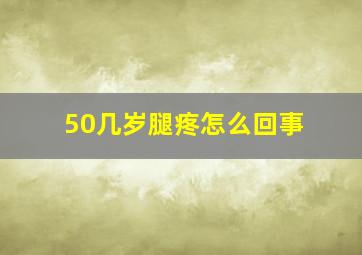 50几岁腿疼怎么回事