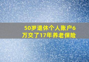 50岁退休个人账户6万交了17年养老保险