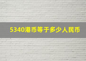 5340港币等于多少人民币