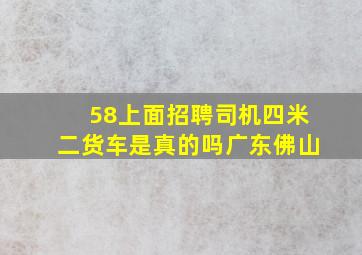 58上面招聘司机四米二货车是真的吗广东佛山