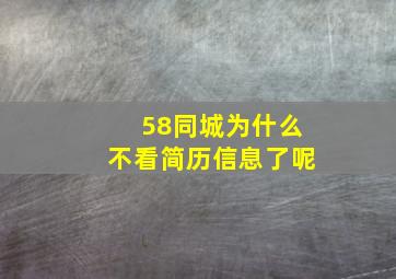 58同城为什么不看简历信息了呢