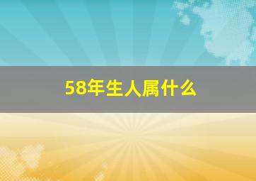 58年生人属什么