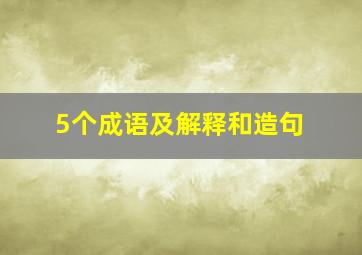 5个成语及解释和造句