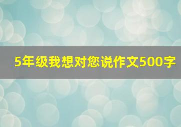 5年级我想对您说作文500字