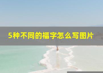 5种不同的福字怎么写图片