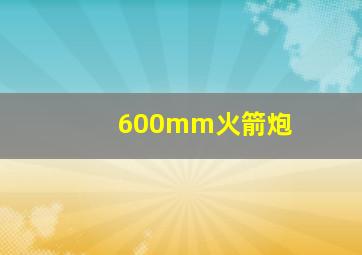 600mm火箭炮