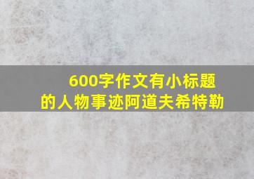 600字作文有小标题的人物事迹阿道夫希特勒