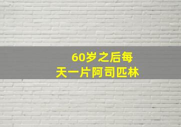 60岁之后每天一片阿司匹林