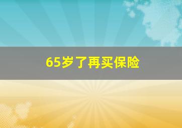 65岁了再买保险