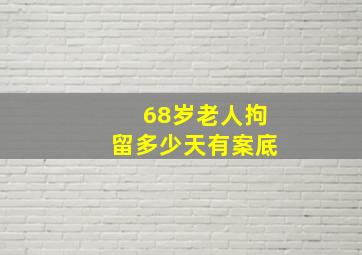 68岁老人拘留多少天有案底