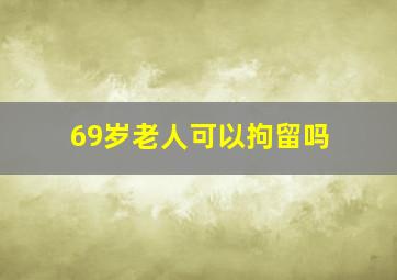 69岁老人可以拘留吗