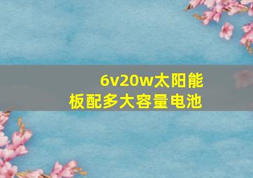 6v20w太阳能板配多大容量电池