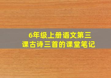 6年级上册语文第三课古诗三首的课堂笔记