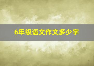 6年级语文作文多少字