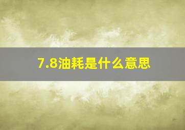 7.8油耗是什么意思