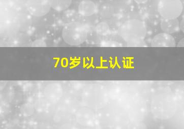 70岁以上认证