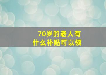 70岁的老人有什么补贴可以领