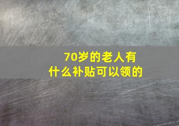 70岁的老人有什么补贴可以领的