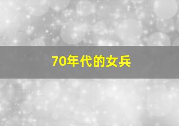 70年代的女兵