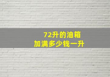 72升的油箱加满多少钱一升