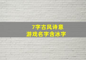 7字古风诗意游戏名字含冰字