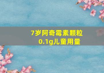 7岁阿奇霉素颗粒0.1g儿童用量