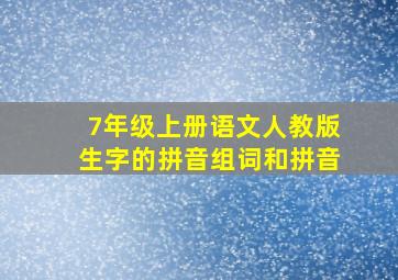 7年级上册语文人教版生字的拼音组词和拼音