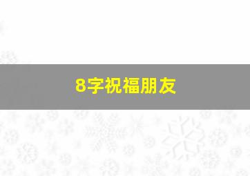 8字祝福朋友