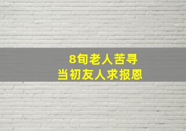 8旬老人苦寻当初友人求报恩