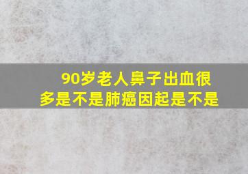 90岁老人鼻子出血很多是不是肺癌因起是不是