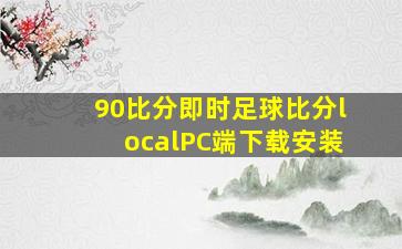 90比分即时足球比分localPC端下载安装