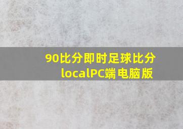 90比分即时足球比分localPC端电脑版