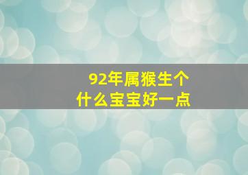 92年属猴生个什么宝宝好一点