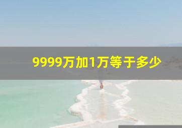 9999万加1万等于多少